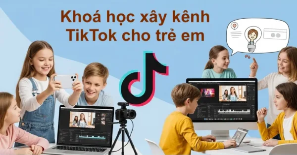 khoa-hoc-xay-kenh-tiktok-danh-cho-tre-em
